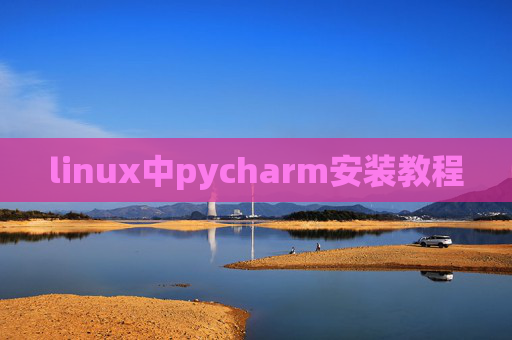 linux中pycharm安装教程 linux中pycharm安装教程